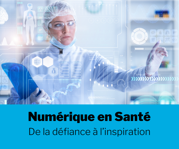 [Dossier] Numérique en Santé : de la défiance à l’inspiration